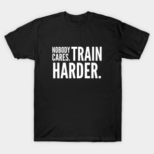 Nobody Cares Train Harder T-Shirt